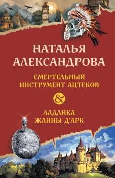 Смертельный инструмент ацтеков. Ладанка Жанны д\Арк
