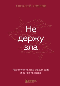 Не держу зла. Как отпустить груз старых обид и не копить новые