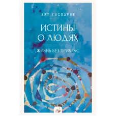 Истины о людях: жизнь без прикрас