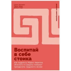 Воспитай в себе стоика: Как мудрость Марка Аврелия, Эпиктета и Сократа поможет преодолеть трудности