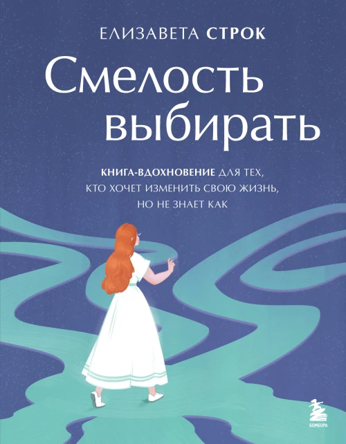 Смелость выбирать. Книга-вдохновение для тех кто хочет изменить свою жизнь но не знает как