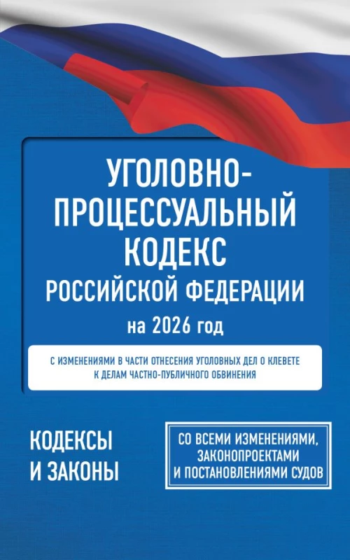 Уголовно-процессуальный кодекс Российской Федерации на 2026 год. Со всеми изменениями законопроектами и постановлениями судов