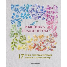 Вышивка градиентом. 17 ярких сюжетов нитками меланж и мультиколор