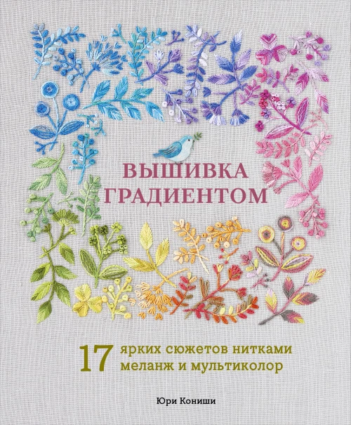 Вышивка градиентом. 17 ярких сюжетов нитками меланж и мультиколор