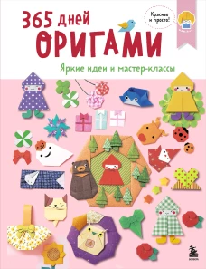 365 дней ОРИГАМИ. Яркие идеи и мастер-классы