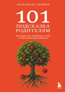 101 подсказка родителям. Как вырастить уверенного в себе и самостоятельного ребенка