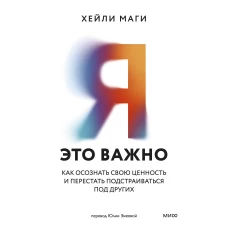 Я - это важно. Как осознать свою ценность и перестать подстраиваться под других
