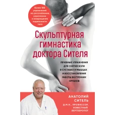 Скульптурная гимнастика доктора Сителя. Лечебные упражнения для снятия боли в суставах и мышцах и восстановления работы внутренних органов