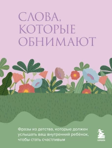 Слова которые обнимают. Фразы из детства которые должен услышать ваш внутренний ребенок чтобы стать счастливым