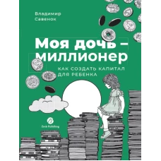 Моя дочь &mdash; миллионер: Как создать капитал для ребенка