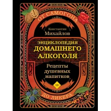 Энциклопедия домашнего алкоголя. От самогона до ликера