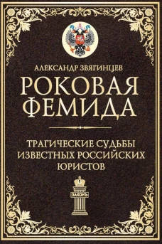 Роковая Фемида. Трагические судьбы известных российских юристов. Звягинцев А.Г.