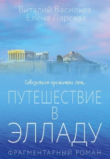 Путешествие в Элладу. Фрагментарный роман. Васильев В.Е., Ларская Е.М.
