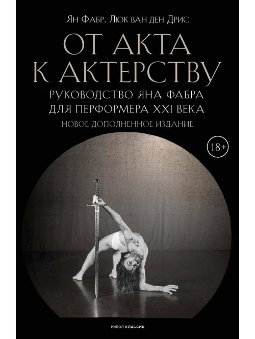 От акта к актерству. Руководство Яна Фабра для перформера XXI в. Фабр Я., Дрис Л., ван ден