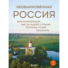 Необыкновенная Россия. Вдохновляющие места нашей страны которые стоит посетить