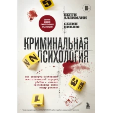 Криминальная психология. Как эксперты составляют психологический портрет убийцы и находят неочевидные связи между уликами