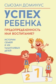 Успех ребенка &mdash; предопределенность или воспитание? Истории семей и их талантливых детей