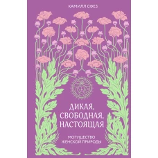 Дикая свободная настоящая. Могущество женской природы (2-е издание исправленное)