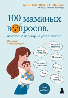 100 маминых вопросов на которые педиатр не успел ответить. От 0 до 6 лет