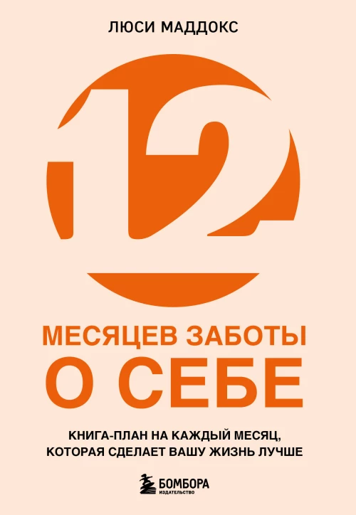 12 месяцев заботы о себе. Книга-план на каждый месяц которая сделает вашу жизнь лучше