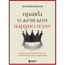 Правда о женском нарциссизме. Книга о внутренней пустоте и стремлении быть идеальной