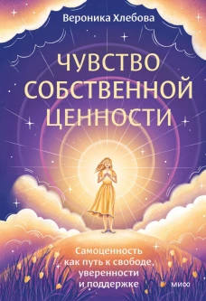 Чувство собственной ценности. Самоценность как путь к свободе уверенности и поддержке