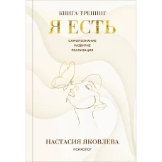 Я есть. Книга-тренинг. Самопознание развитие реализация. Издание 2-е дополненное