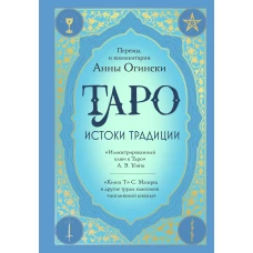 Таро. Истоки традиции. &laquo;Иллюстрированный ключ к Таро&raquo; . А.ЭУэйта &laquo;Книга Т&raquo; С. Мазерса и другие труды классиков "английской школы". Перевод и комментарии Анны Огински