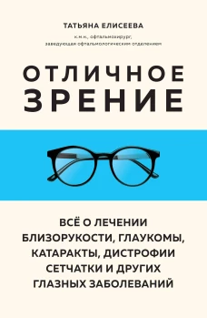 Отличное зрение. Всё о лечении близорукости глаукомы катаракты дистрофии сетчатки и других глазных заболеваний