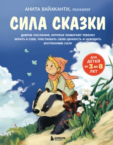 Сила сказки. Добрые послания которые помогают ребенку верить в себя чувствовать свою ценность и находить внутреннюю силу (для детей 3-8 лет) Ч. 1