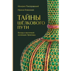 Тайны Шёлкового пути. Беседы о восточной коллекции Эрмитажа