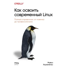 Как освоить современный Linux. Полный справочник: от новичка до профессионала