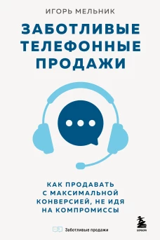 Заботливые телефонные продажи. Как продавать с максимальной конверсией не идя на компромиссы