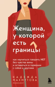 Женщина у которой есть границы. Как научиться говорить &ldquo;нет&rdquo; без чувства вины и оставаться в гармонии с собой и другими