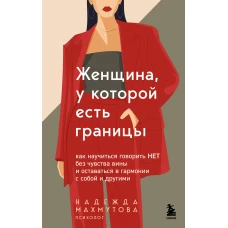 Женщина у которой есть границы. Как научиться говорить &ldquo;нет&rdquo; без чувства вины и оставаться в гармонии с собой и другими