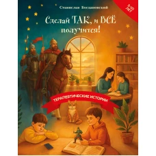 Сделай Так и Все получится! Терапевтические истории. Книга 3
