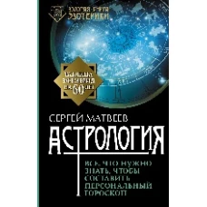 Астрология. Все, что нужно знать, чтобы составить персональный гороскоп