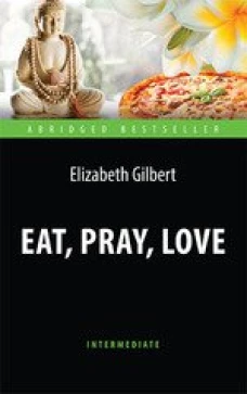 Eat, Pray, Love. One Woman`s Search for Everything across Italy, India and Indonesia