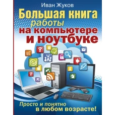 Большая книга работы на компьютере и ноутбуке. Просто и понятно в любом возрасте