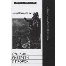 Пушкин — либертен и пророк: Опыт реконструкции публичной биографии,