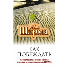 Как побеждать. 8 ритуалов успеха в жизни и бизнесе от монаха, который продал свой феррари