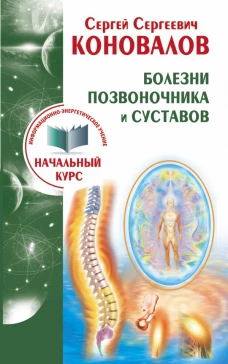 Болезни позвоночника и суставов. Информационно-энергетическое Учение. Начальный курс