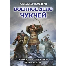 Военное дело чукчей. Первая иллюстрированная энциклопедия