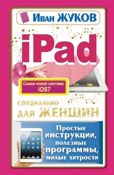 iPad специально для женщин. Простые инструкции, полезные программы, милые хитрости