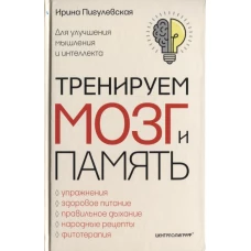 Тренируем мозг и память. Здоровое питание, правильное дыхание, физические упражнения, народные рецеп