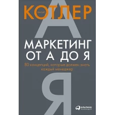 Маркетинг от А до Я. 80 концепций, которые должен знать каждый менеджер