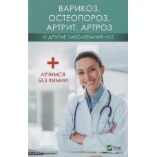 Варикоз, остеопороз, артрит, артроз и другие заболевания ног. Лечимся без химии