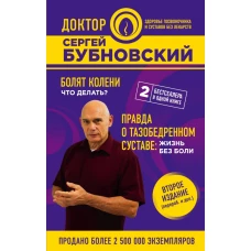 Болят колени. Что делать? Правда о тазобедренном суставе: Жизнь без боли. 2-е издание