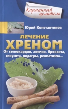 Лечение хреном. От стенокардии, анемии, бронхита, синусита,  подагры, ревматизма…