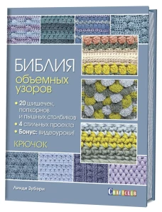 Библия объемных узоров 20 шишечек, попкорнов и пышных столбиков. 4 стильных проекта. Крючок